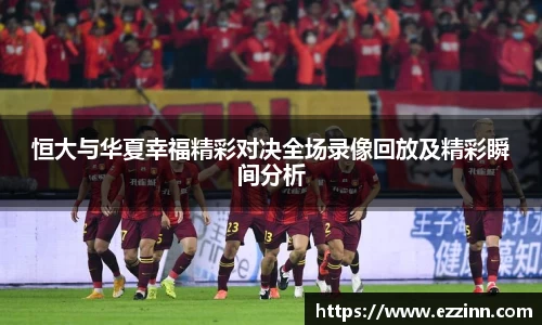恒大与华夏幸福精彩对决全场录像回放及精彩瞬间分析