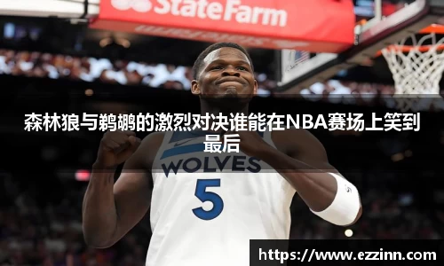 森林狼与鹈鹕的激烈对决谁能在NBA赛场上笑到最后